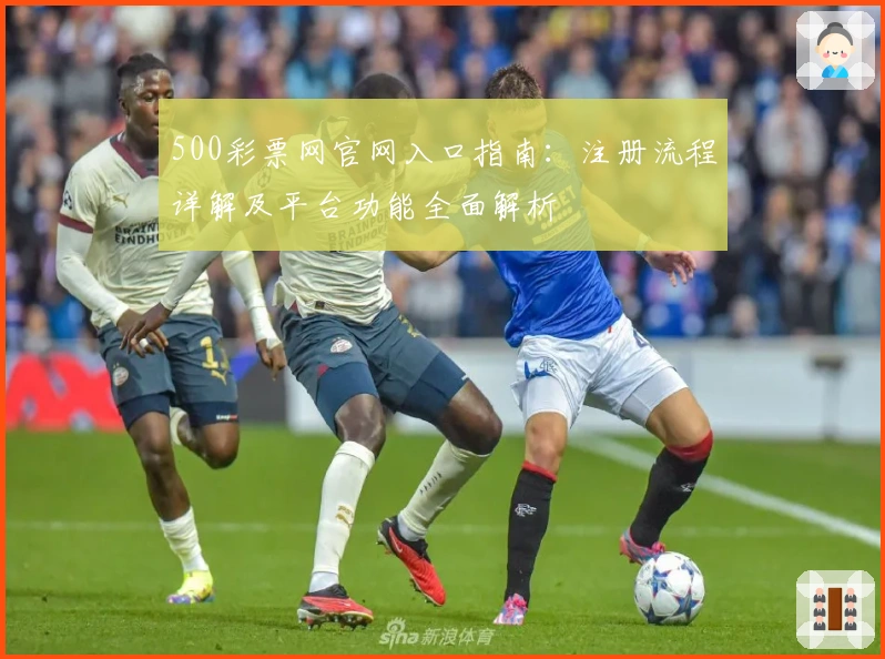 500彩票网官网入口指南：注册流程详解及平台功能全面解析