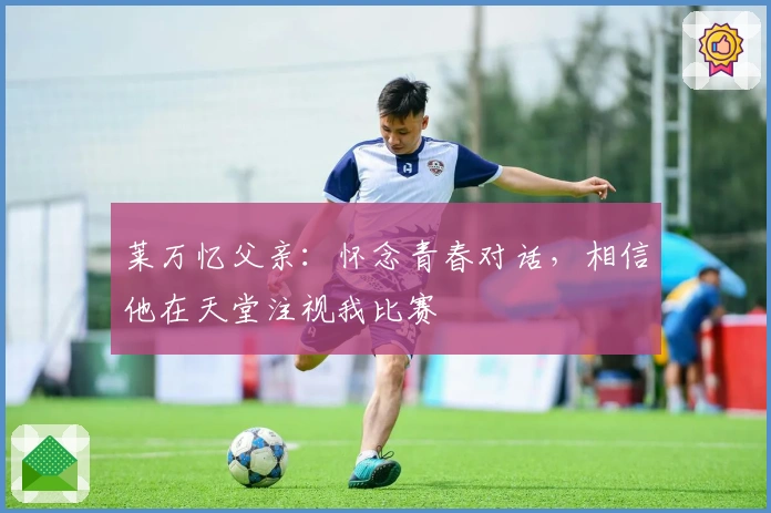 莱万忆父亲：怀念青春对话，相信他在天堂注视我比赛